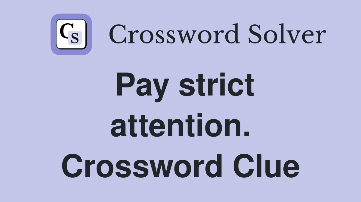 Pay strict attention. Crossword Clue