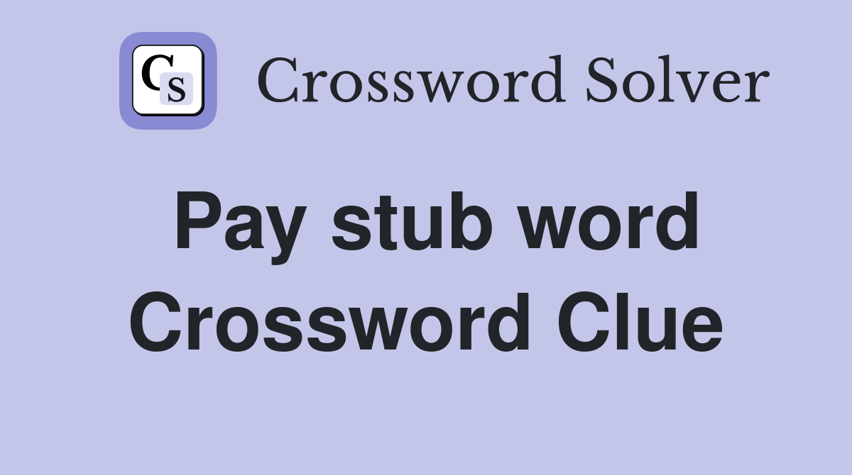 Pay stub word Crossword Clue