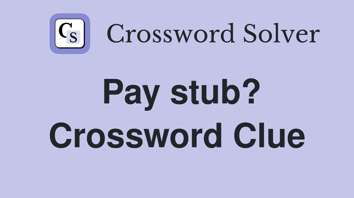 Pay stub? Crossword Clue