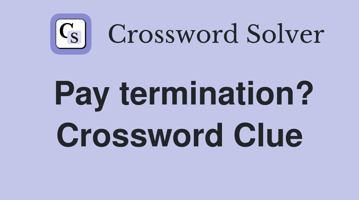 Pay termination? Crossword Clue