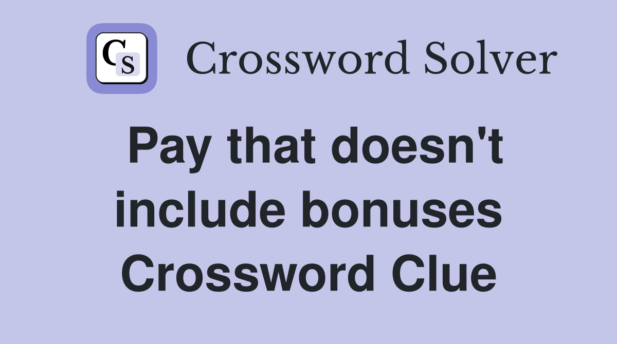 Pay that doesn't include bonuses Crossword Clue