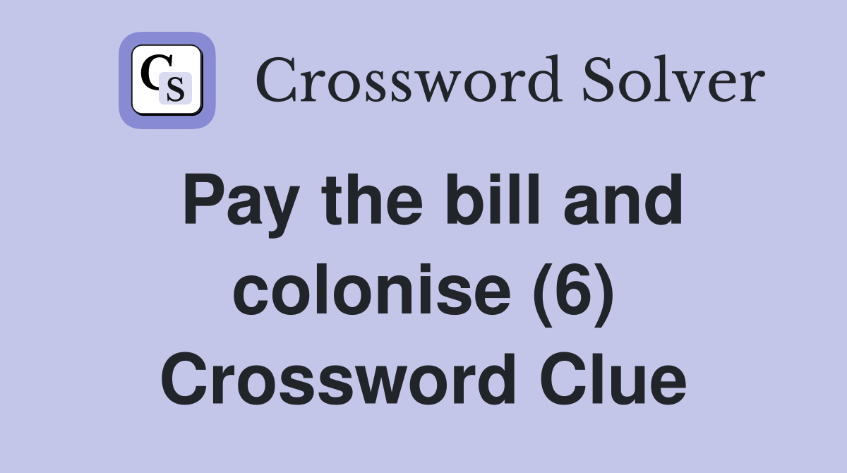 Pay the bill and colonise (6) Crossword Clue