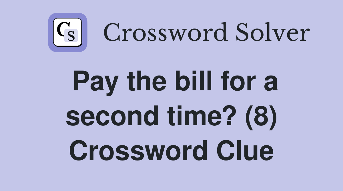 Pay the bill for a second time? (8) Crossword Clue