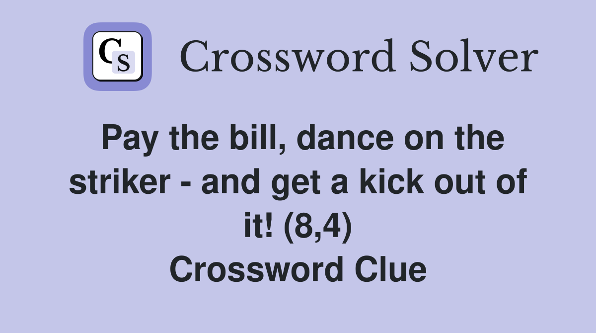 Pay the bill, dance on the striker - and get a kick out of it! (8,4) Crossword Clue