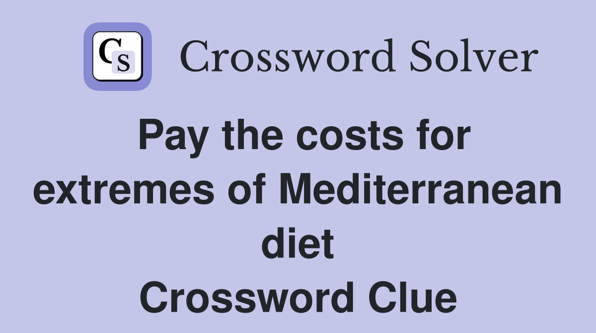 Pay the costs for extremes of Mediterranean diet Crossword Clue