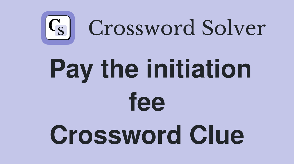 Pay the initiation fee Crossword Clue