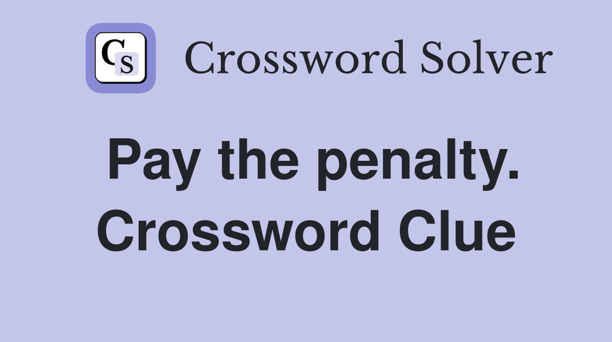 Pay the penalty. Crossword Clue