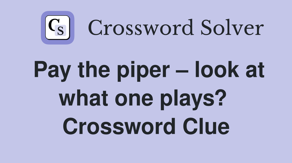 Pay the piper – look at what one plays?  Crossword Clue