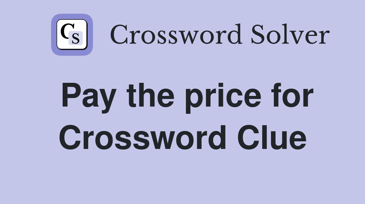 Pay the price for Crossword Clue