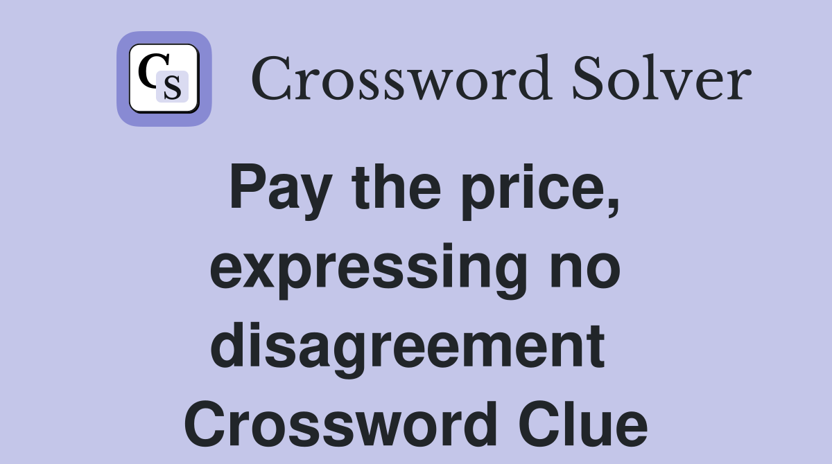 Pay the price, expressing no disagreement  Crossword Clue