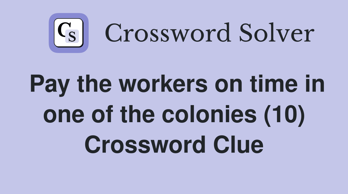 Pay the workers on time in one of the colonies (10) Crossword Clue