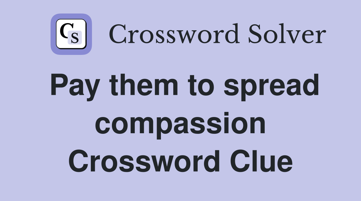 Pay them to spread compassion Crossword Clue