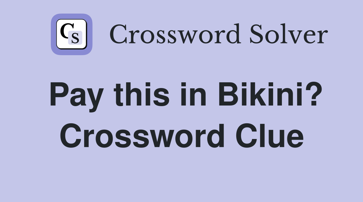 Pay this in Bikini? Crossword Clue