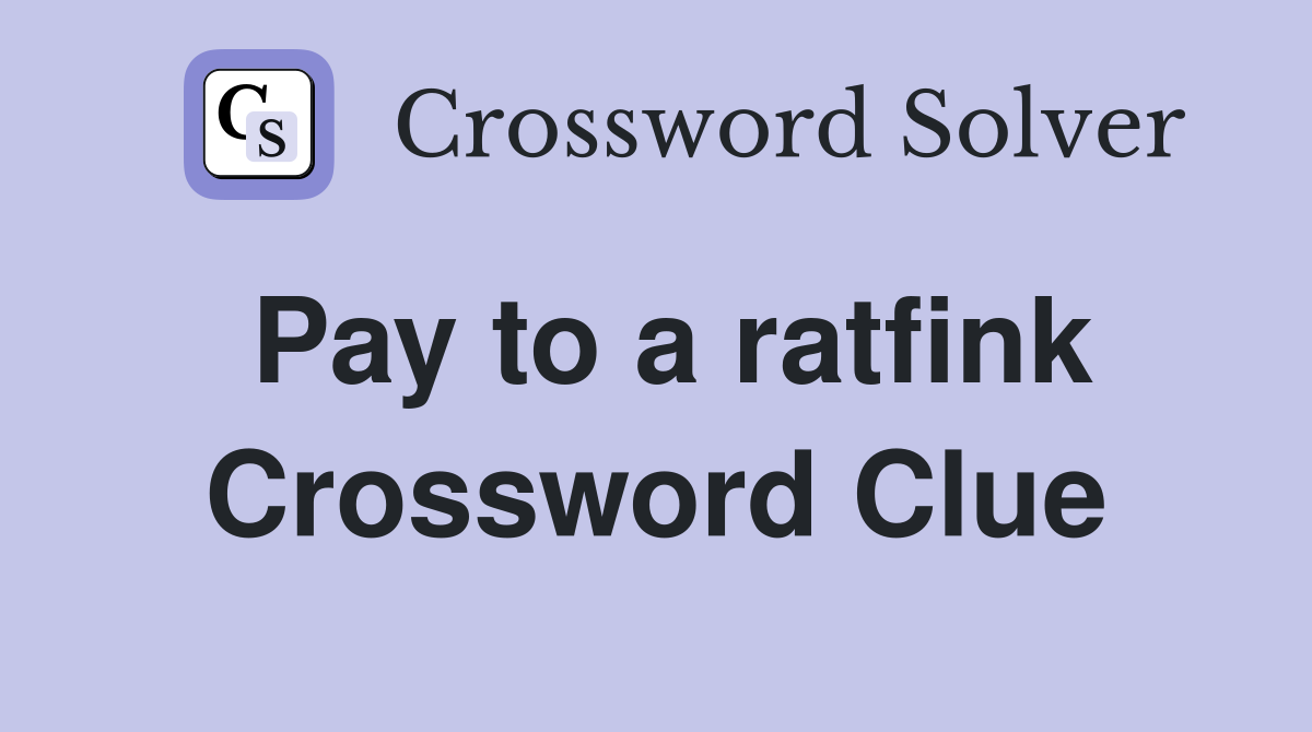 Pay to a ratfink Crossword Clue