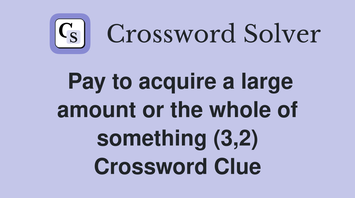 Pay to acquire a large amount or the whole of something (3,2) Crossword Clue