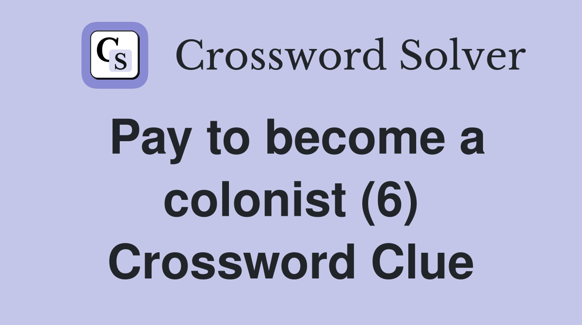 Pay to become a colonist (6) Crossword Clue
