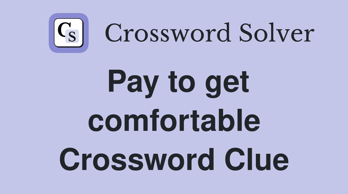 Pay to get comfortable Crossword Clue