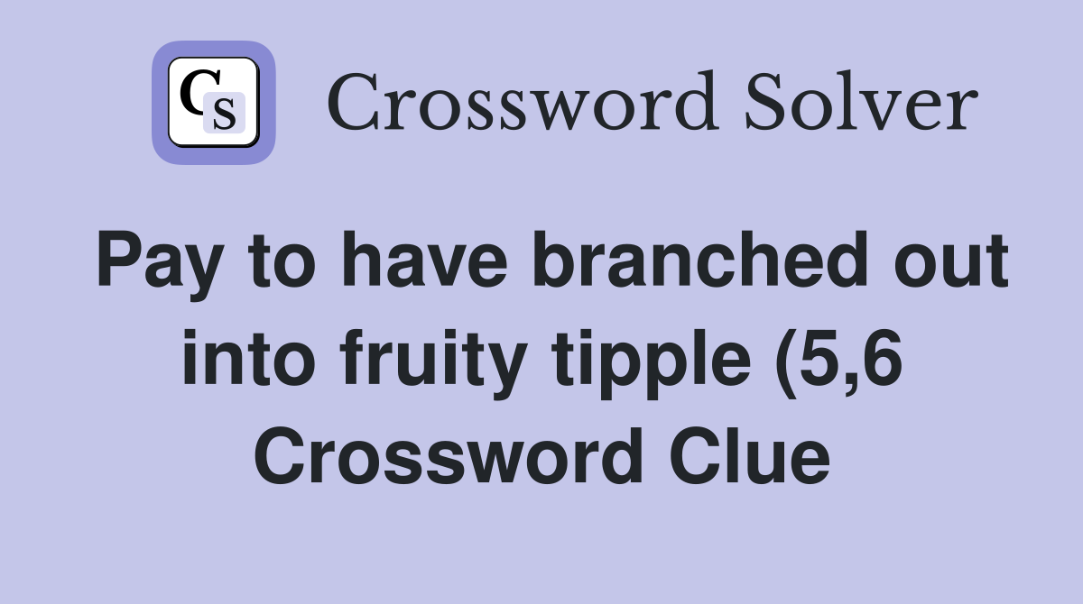 Pay to have branched out into fruity tipple (5 6) Crossword Clue Pay to have branched out into fruity tipple (5 6) Crossword Clue