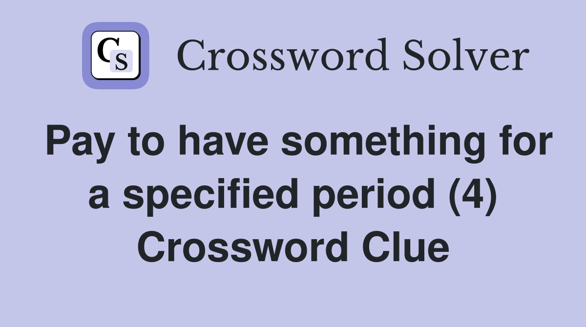 Pay to have something for a specified period (4) Crossword Clue