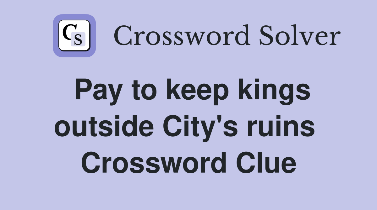Pay to keep kings outside City's ruins  Crossword Clue