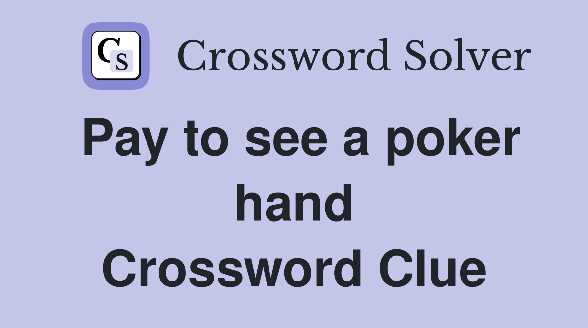 Pay to see a poker hand Crossword Clue