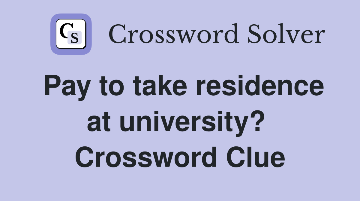 Pay to take residence at university?  Crossword Clue