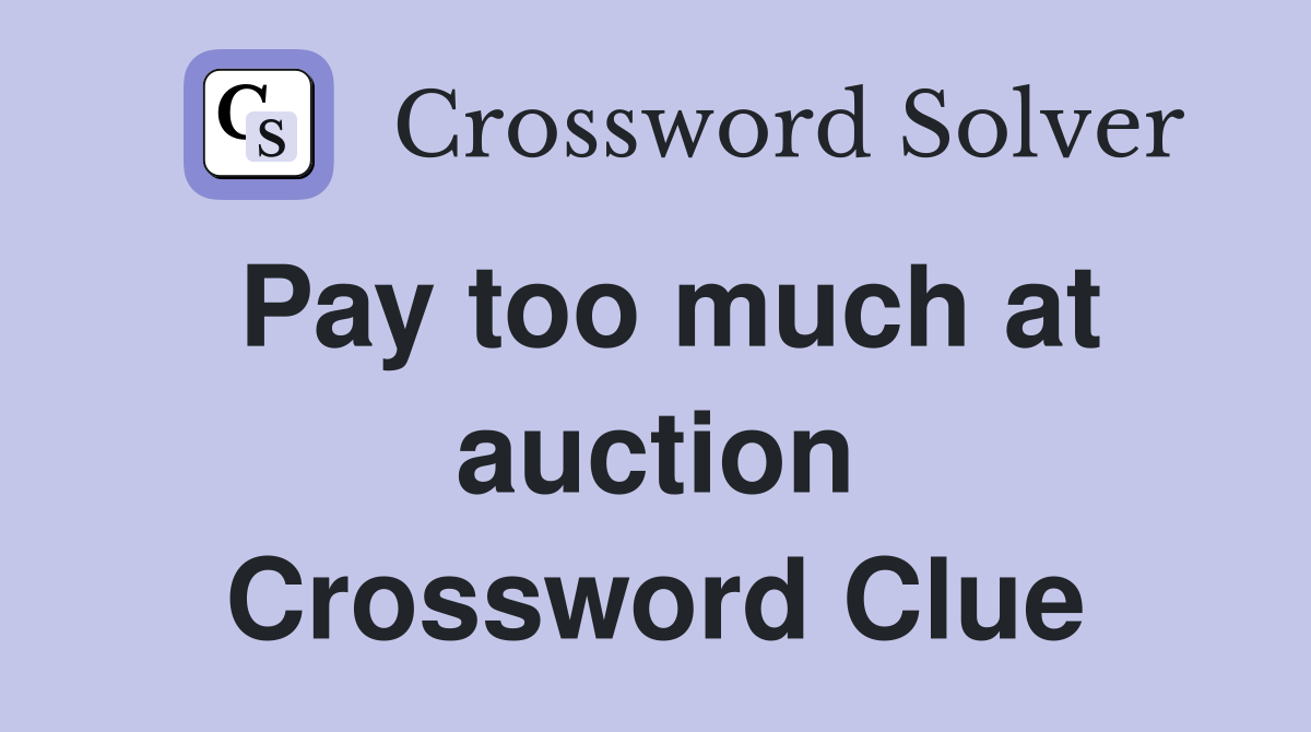 Pay too much at auction Crossword Clue