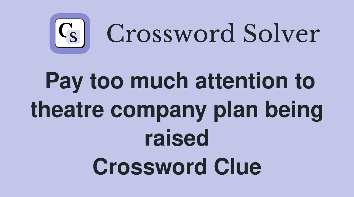 Pay too much attention to theatre company plan being raised Crossword Clue