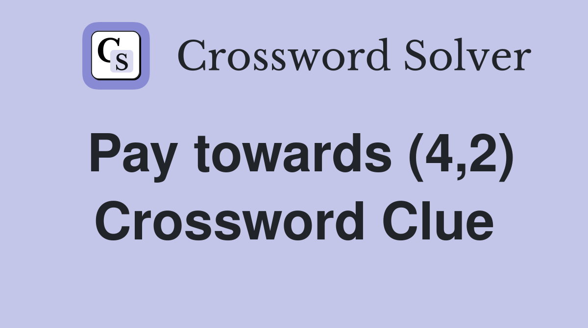 Pay towards (4,2) Crossword Clue
