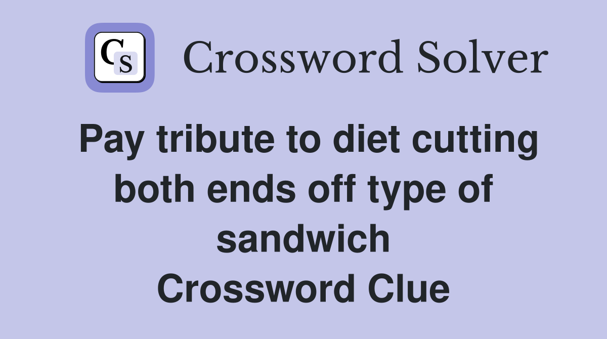 Pay tribute to diet cutting both ends off type of sandwich Crossword Clue