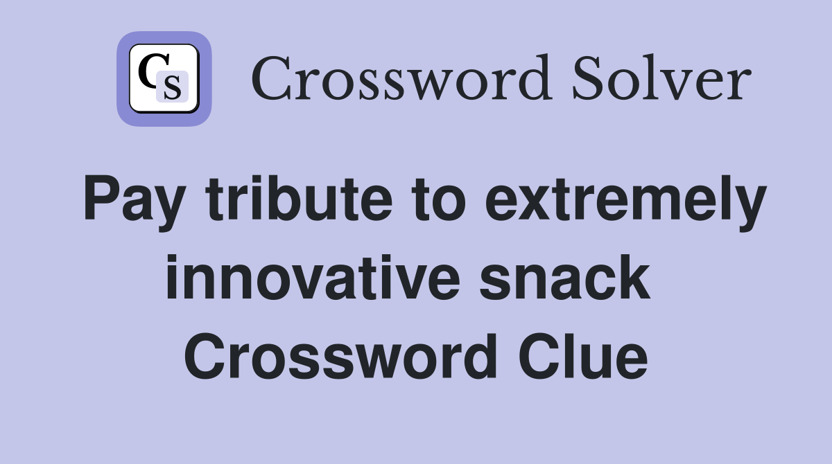 Pay tribute to extremely innovative snack  Crossword Clue