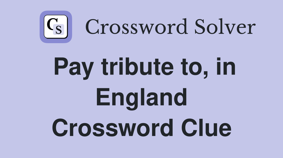 Pay tribute to, in England Crossword Clue