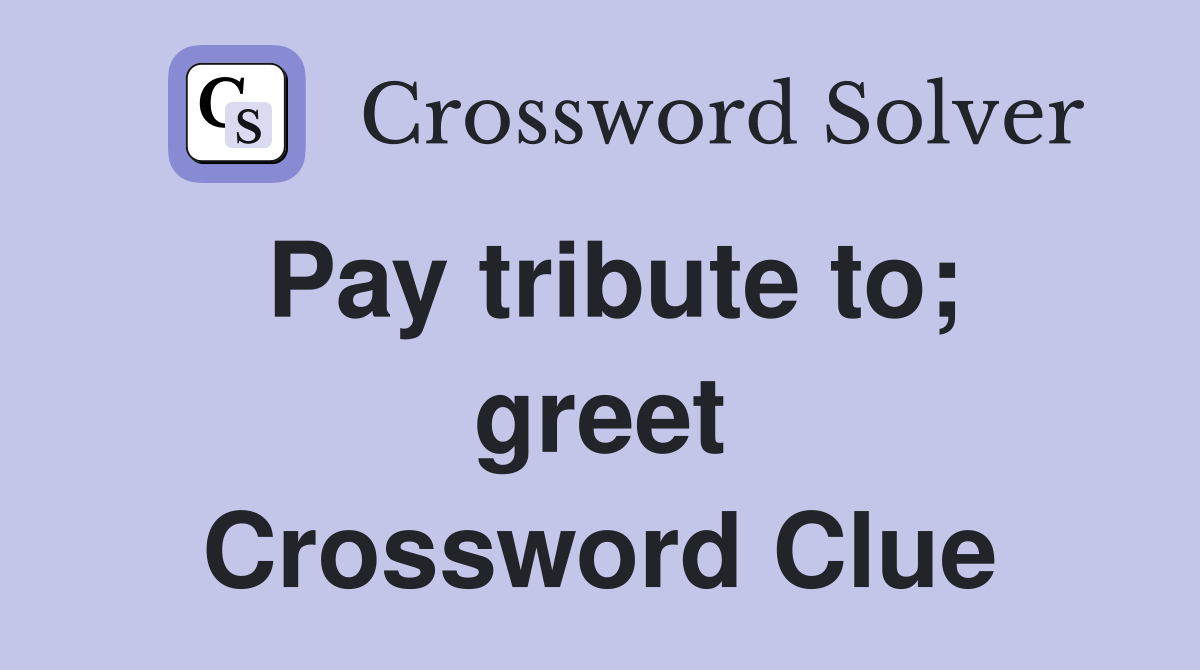 Pay tribute to; greet Crossword Clue