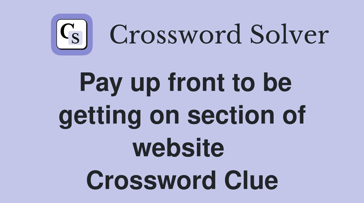 Pay up front to be getting on section of website  Crossword Clue
