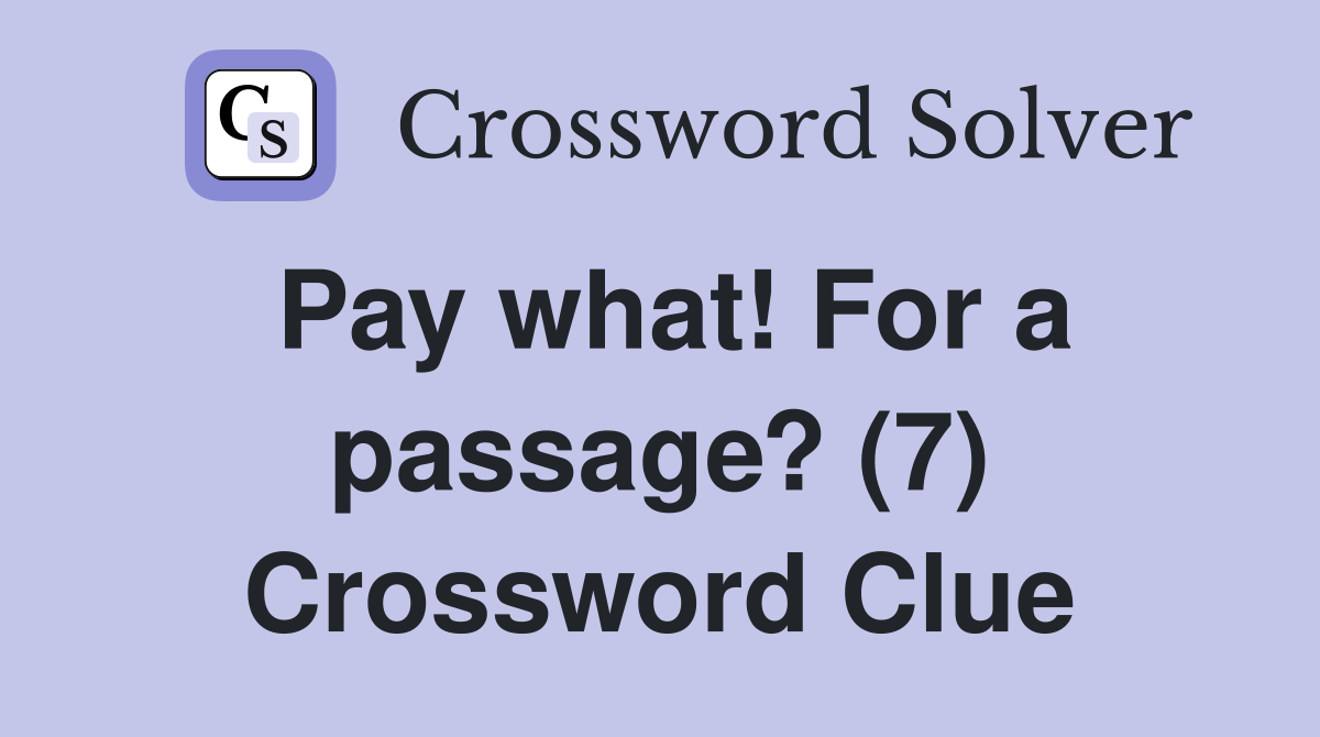 Pay what! For a passage? (7) Crossword Clue