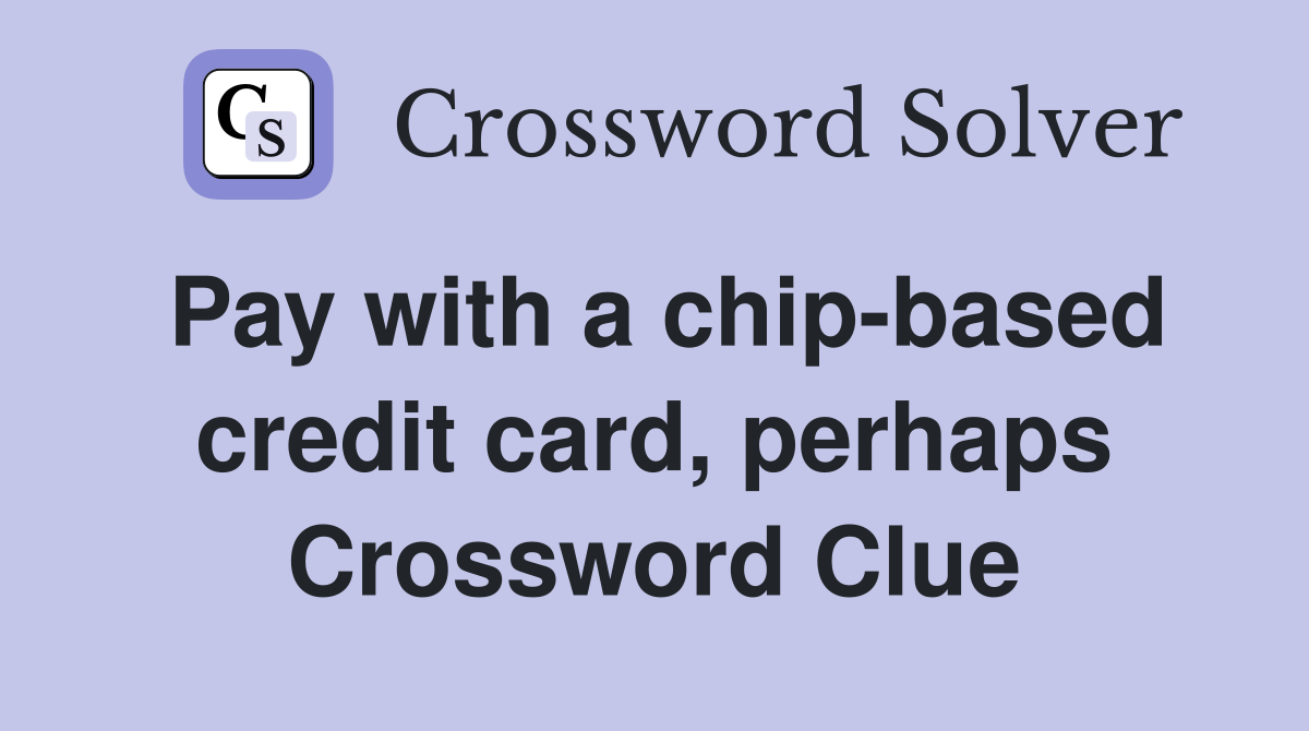 Pay with a chip-based credit card, perhaps Crossword Clue