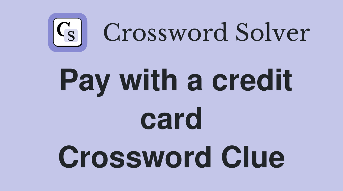 Pay with a credit card Crossword Clue