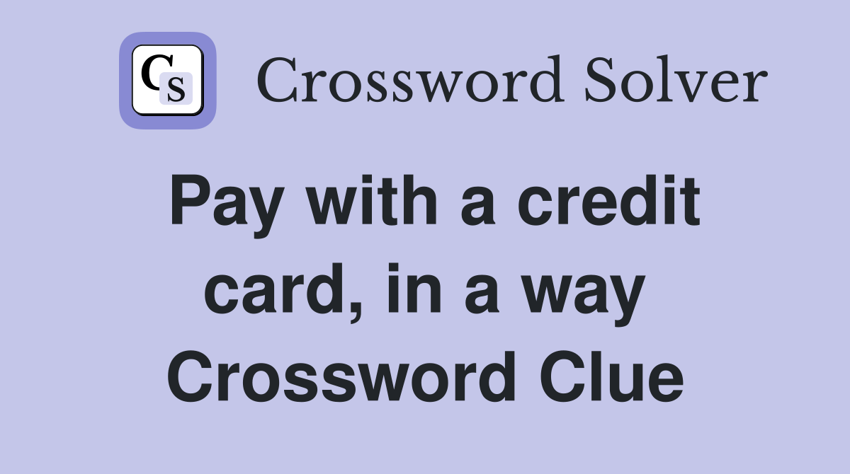 Pay with a credit card, in a way Crossword Clue