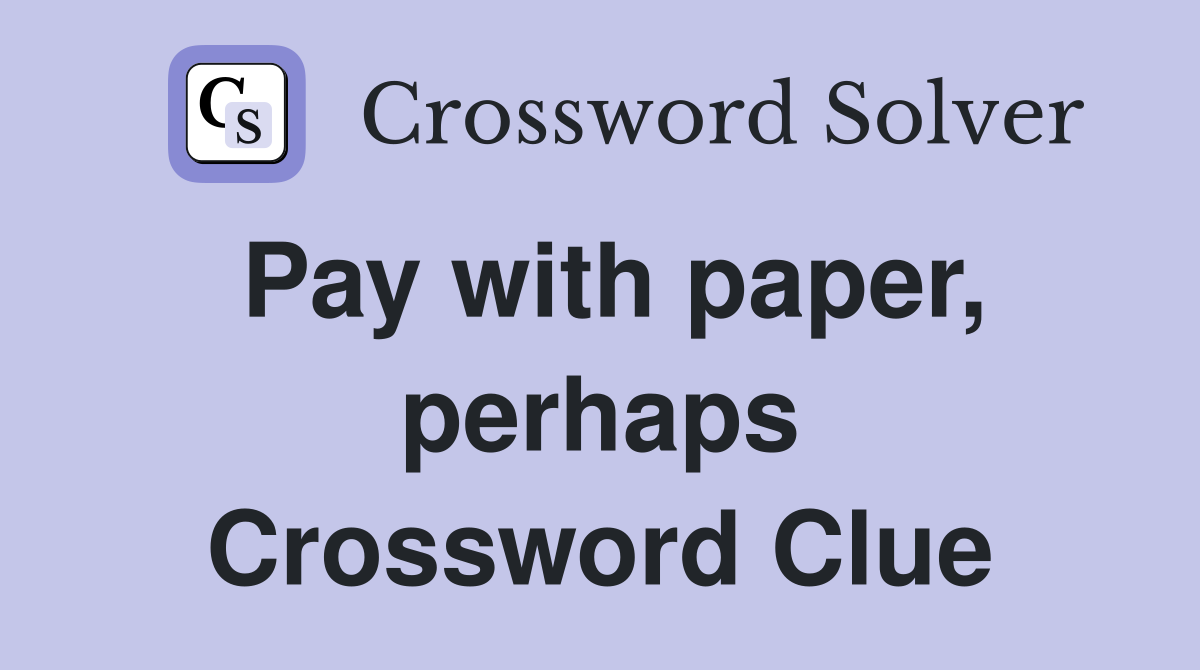 Pay with paper, perhaps Crossword Clue