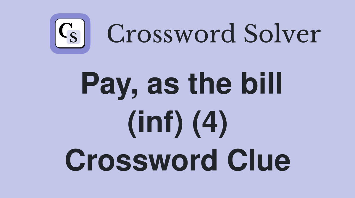 Pay, as the bill (inf) (4) Crossword Clue