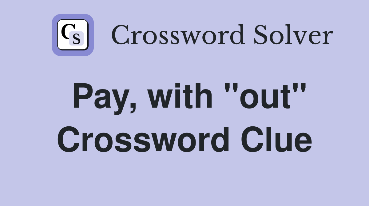 Pay, with "out" Crossword Clue