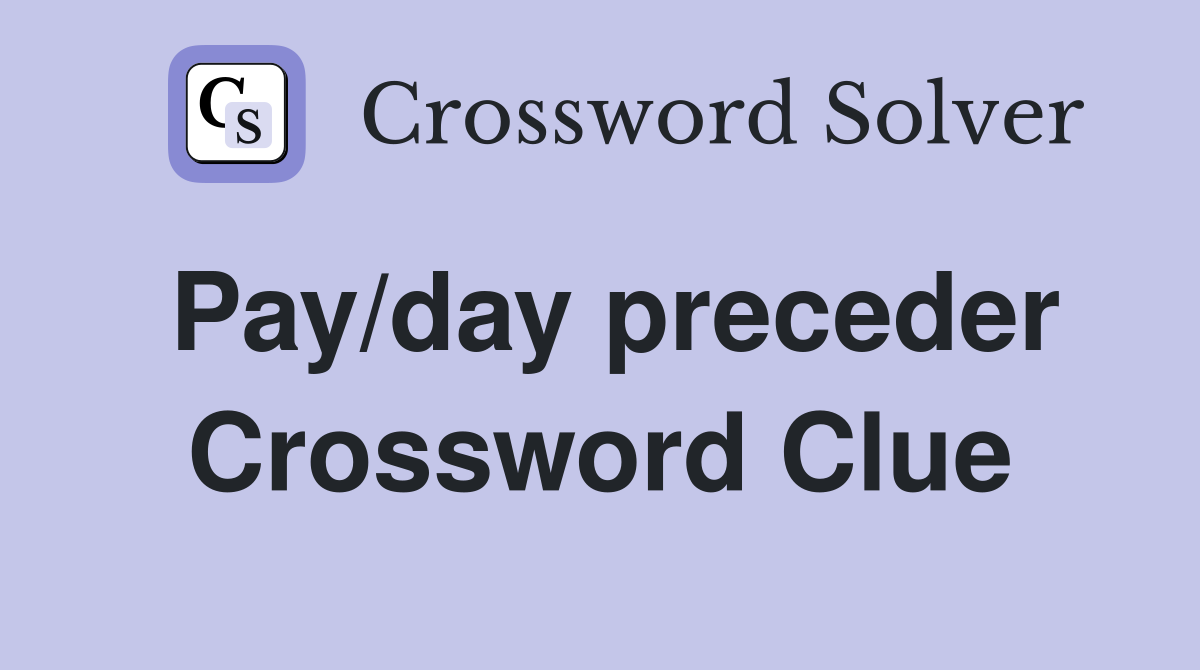 Pay/day preceder Crossword Clue