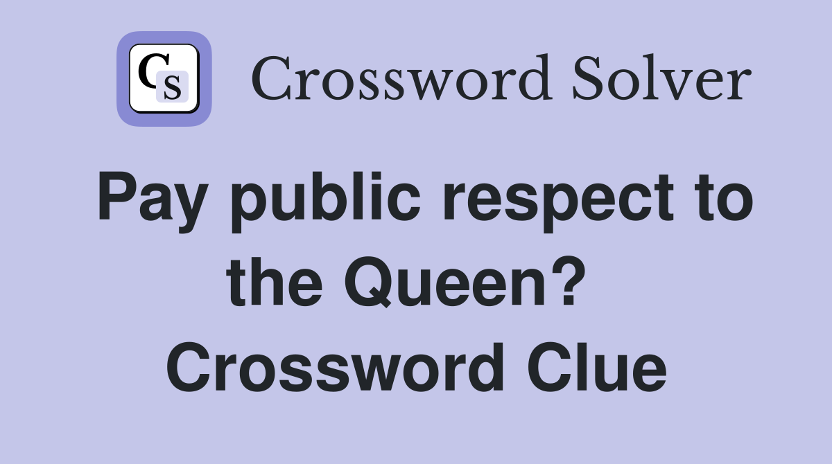 Pay public respect to the Queen?  Crossword Clue
