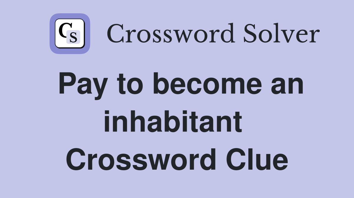 Pay to become an inhabitant  Crossword Clue