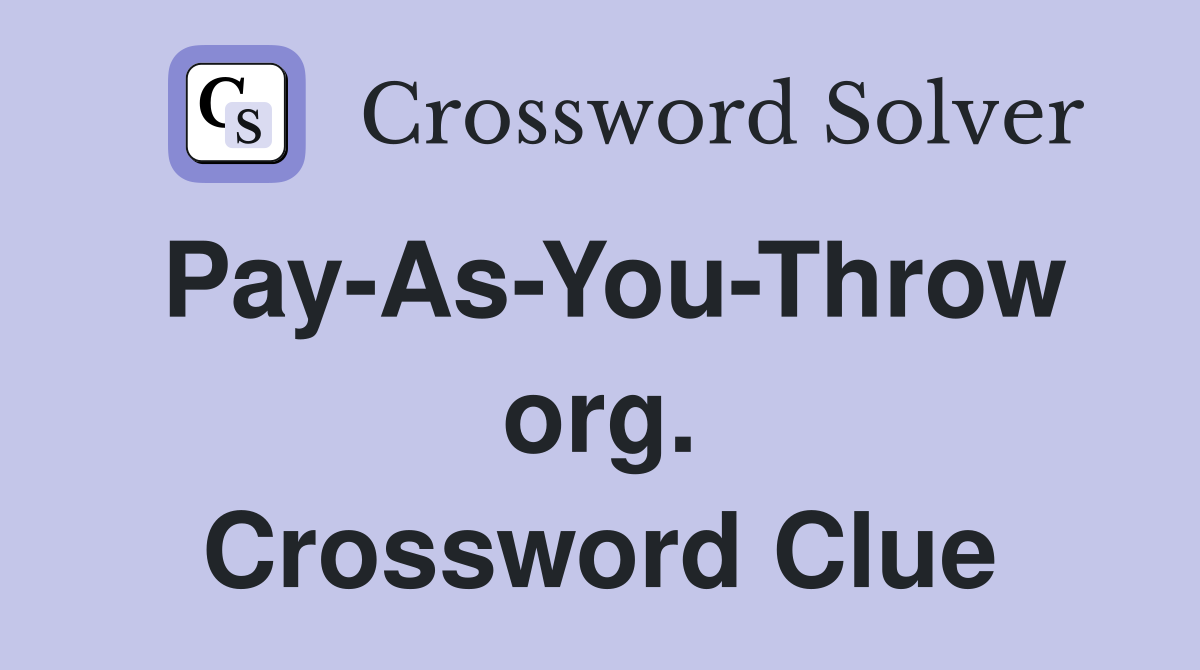 Pay-As-You-Throw org. Crossword Clue