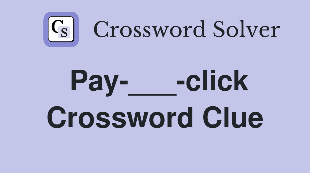 Pay-___-click Crossword Clue
