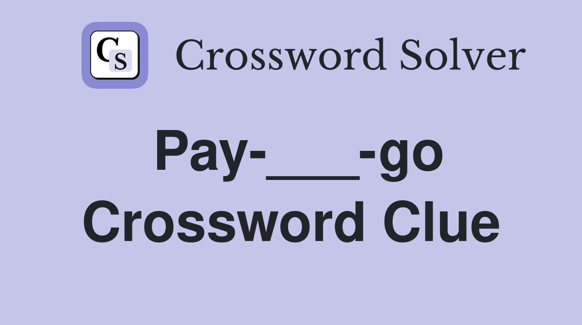 Pay-___-go Crossword Clue