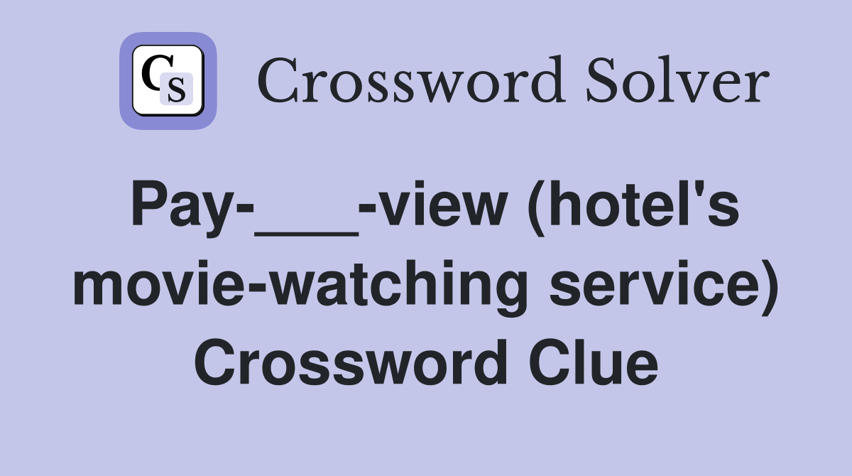Pay-___-view (hotel's movie-watching service) Crossword Clue