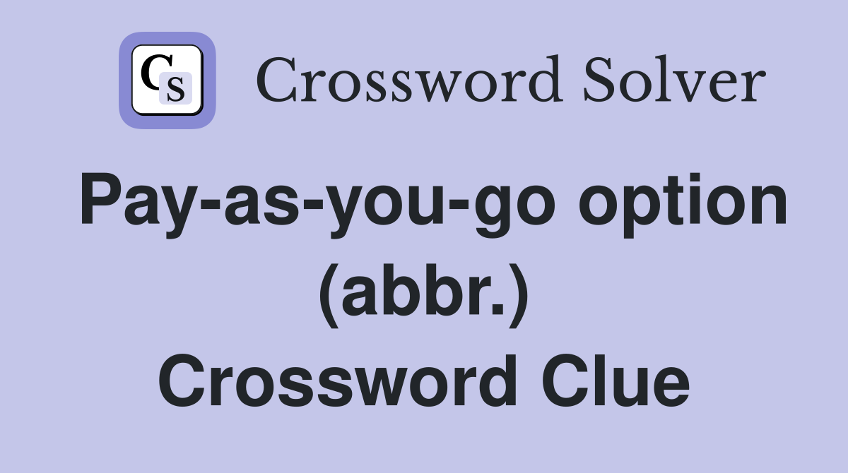Pay-as-you-go option (abbr.) Crossword Clue