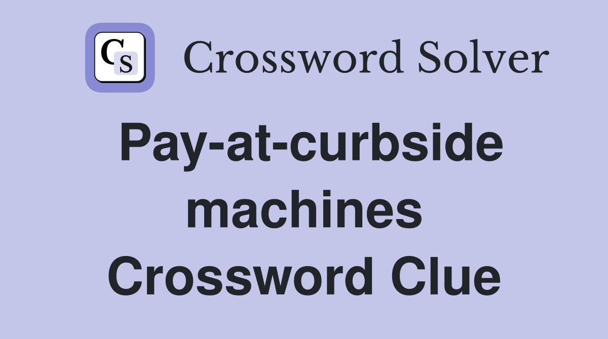 Pay-at-curbside machines Crossword Clue